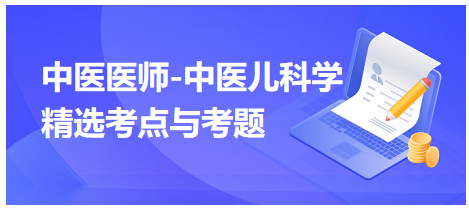 中醫(yī)醫(yī)師-中醫(yī)兒科學(xué)精選考點與考題4