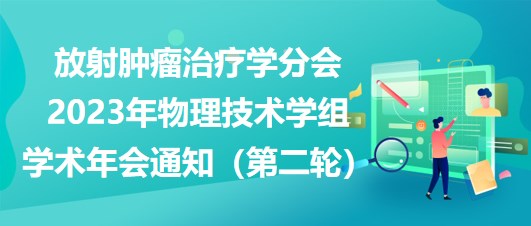 放射腫瘤治療學(xué)分會2023年物理技術(shù)學(xué)組學(xué)術(shù)年會通知（第二輪）