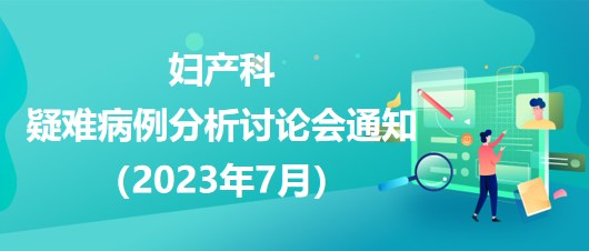 婦產科疑難病例分析討論會通知（2023年7月）