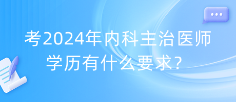 考2024年內(nèi)科主治醫(yī)師學(xué)歷有什么要求？