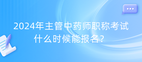 2024年主管中藥師職稱考試什么時候能報名？