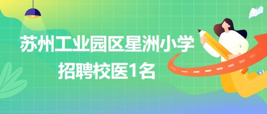 蘇州工業(yè)園區(qū)星洲小學2023年8月招聘校醫(yī)1名