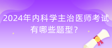 2024年內(nèi)科學(xué)主治醫(yī)師考試有哪些題型？