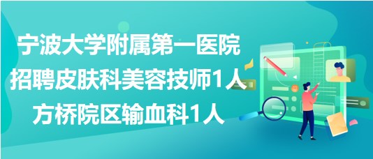 寧波大學(xué)附屬第一醫(yī)院招聘皮膚科美容技師1人、方橋院區(qū)輸血科1人