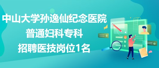 中山大學(xué)孫逸仙紀(jì)念醫(yī)院普通婦科?？普衅羔t(yī)技崗位1名