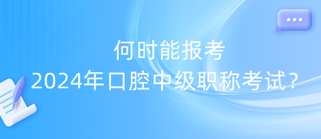 何時能報考2024年口腔中級職稱考試？