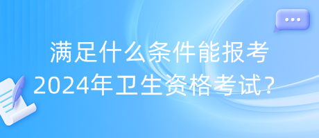 滿足什么條件能報(bào)考2024年衛(wèi)生資格考試？