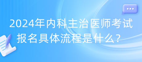 2024年內(nèi)科主治醫(yī)師考試報(bào)名具體流程是什么？