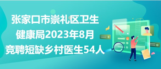 張家口市崇禮區(qū)衛(wèi)生健康局2023年8月競聘短缺鄉(xiāng)村醫(yī)生54人