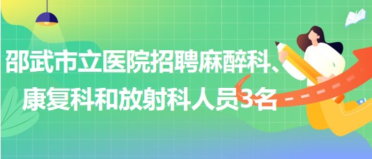 福建省南平市邵武市立醫(yī)院招聘麻醉科、康復(fù)科和放射科人員3名