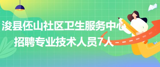 河南省鶴壁市?？h伾山社區(qū)衛(wèi)生服務(wù)中心招聘專(zhuān)業(yè)技術(shù)人員7人