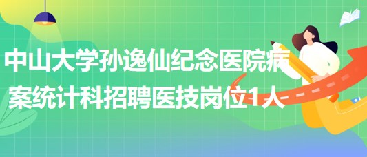 中山大學(xué)孫逸仙紀(jì)念醫(yī)院病案統(tǒng)計(jì)科招聘醫(yī)技崗位1人