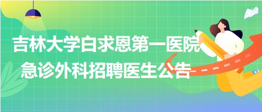 吉林大學(xué)白求恩第一醫(yī)院急診外科2023年招聘醫(yī)生公告