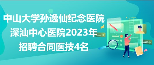 中山大學孫逸仙紀念醫(yī)院深汕中心醫(yī)院2023年招聘合同醫(yī)技4名