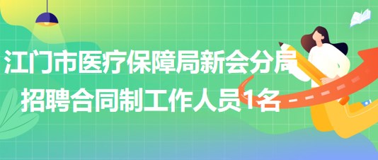 廣東省江門(mén)市醫(yī)療保障局新會(huì)分局招聘合同制工作人員1名