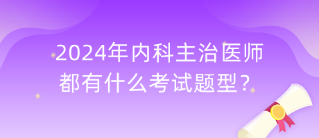2024年內(nèi)科主治醫(yī)師都有什么考試題型？
