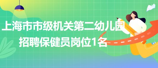 上海市市級機(jī)關(guān)第二幼兒園2023下半年招聘保健員崗位1名