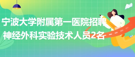 浙江省寧波大學(xué)附屬第一醫(yī)院招聘神經(jīng)外科實(shí)驗(yàn)技術(shù)人員2名