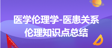 醫(yī)學(xué)倫理學(xué)-醫(yī)患關(guān)系倫理知識點(diǎn)總結(jié)