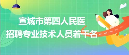 安徽省宣城市第四人民醫(yī)招聘專業(yè)技術(shù)人員若干名