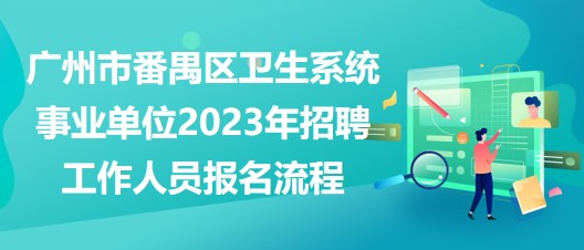 廣州市番禺區(qū)衛(wèi)生系統(tǒng)事業(yè)單位2023年招聘工作人員報(bào)名流程