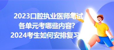 2023口腔執(zhí)業(yè)醫(yī)師筆試各單元考哪些內容？2024年考生如何安排復習？