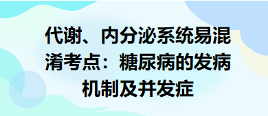 代謝、內(nèi)分泌系統(tǒng)易混淆考點：糖尿病的發(fā)病機制及并發(fā)癥