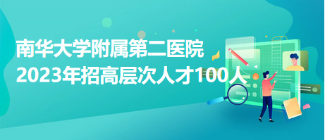 南華大學附屬第二醫(yī)院2023年招高層次人才100人