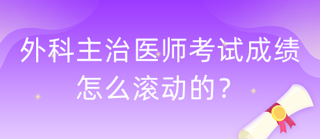 外科主治醫(yī)師考試成績怎么滾動的？