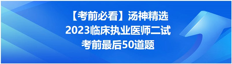 【考前必看】湯神精選2023臨床執(zhí)業(yè)醫(yī)師二試考前最后50道題