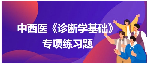 中西醫(yī)醫(yī)師《診斷學(xué)基礎(chǔ)》專項(xiàng)練習(xí)題26