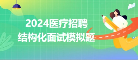 2024醫(yī)療招聘結(jié)構(gòu)化面試模擬題